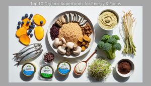 Top 10 Organic Superfoods for Energy Focus